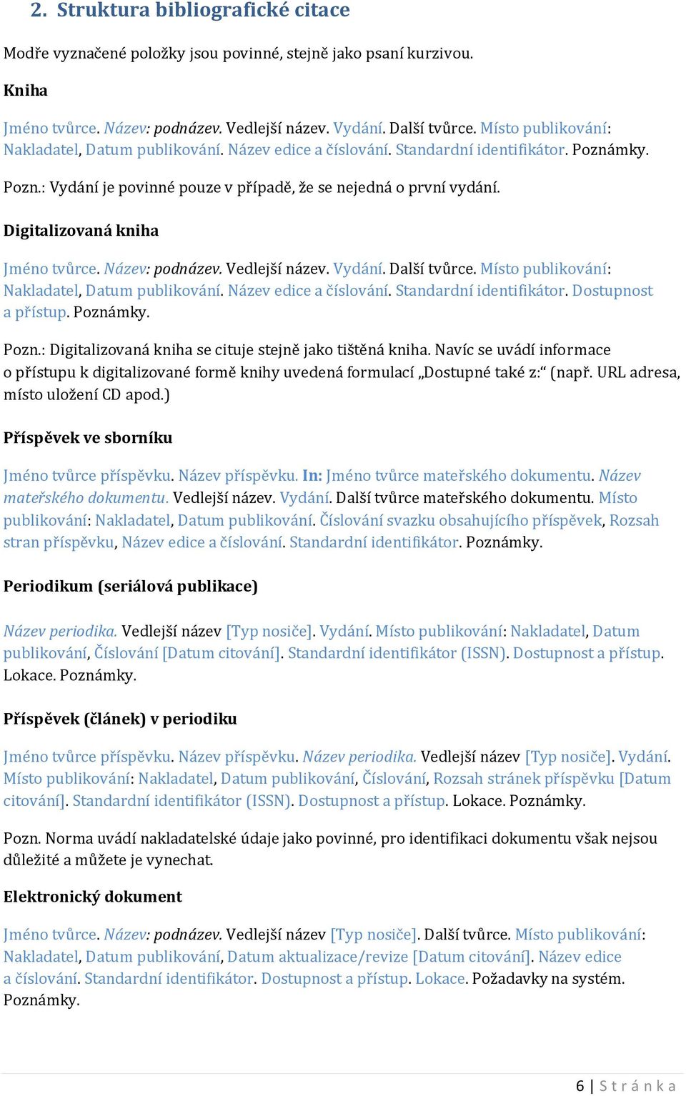 Digitalizovaná kniha Jméno tvůrce. Název: podnázev. Vedlejší název. Vydání. Další tvůrce. Místo publikování: Nakladatel, Datum publikování. Název edice a číslování. Standardní identifikátor.