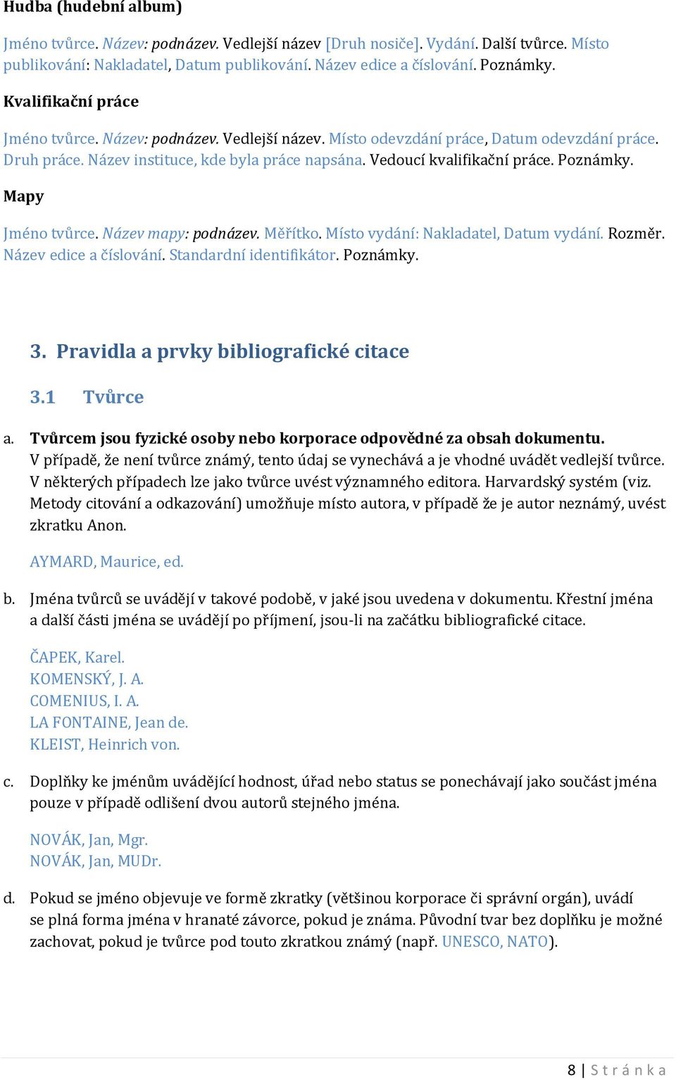 Poznámky. Mapy Jméno tvůrce. Název mapy: podnázev. Měřítko. Místo vydání: Nakladatel, Datum vydání. Rozměr. Název edice a číslování. Standardní identifikátor. Poznámky. 3.