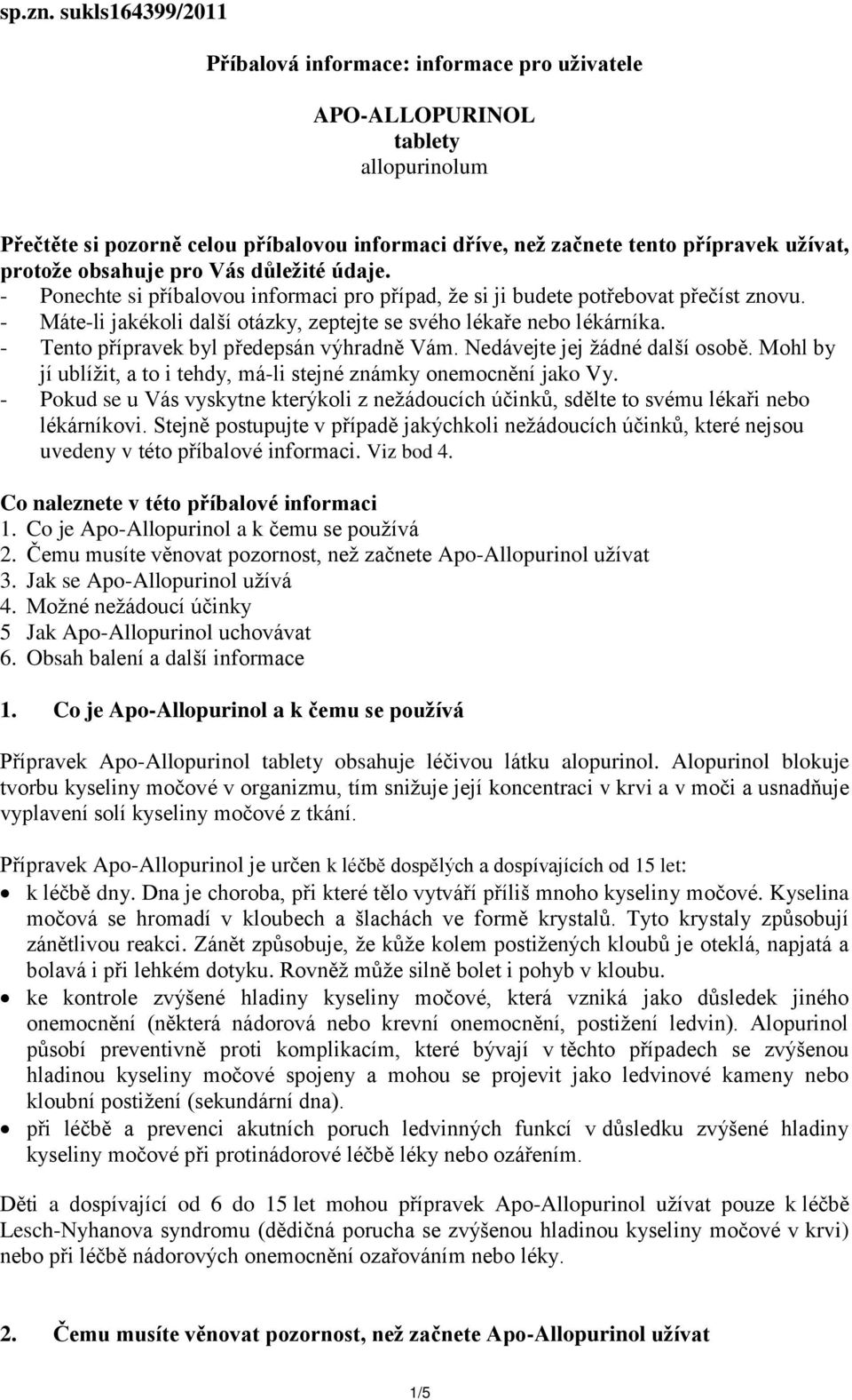 obsahuje pro Vás důležité údaje. - Ponechte si příbalovou informaci pro případ, že si ji budete potřebovat přečíst znovu. - Máte-li jakékoli další otázky, zeptejte se svého lékaře nebo lékárníka.