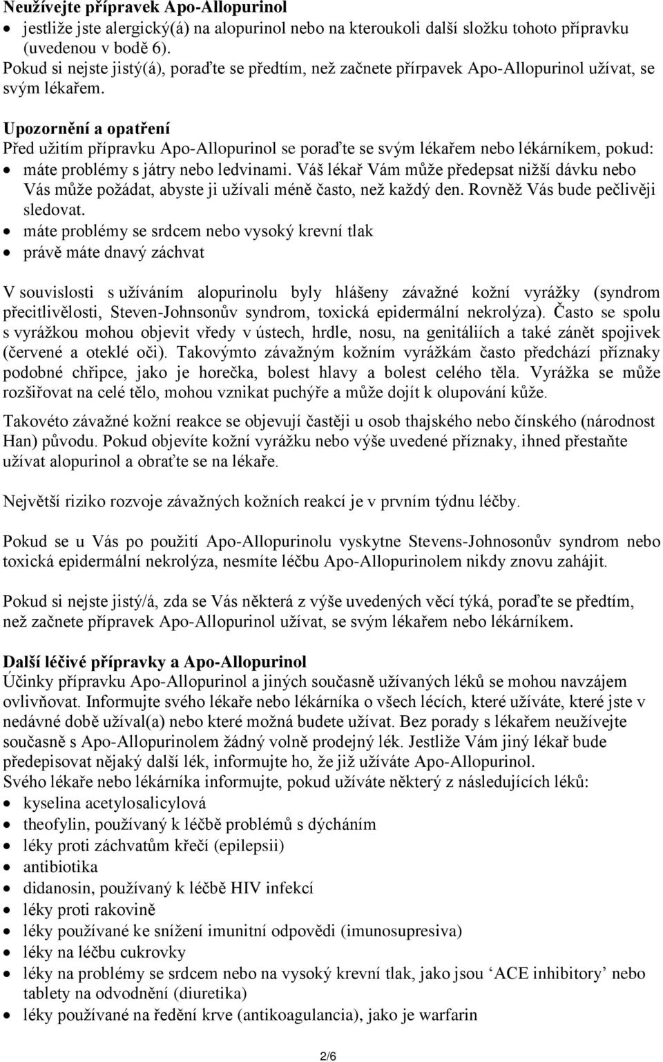 Upozornění a opatření Před užitím přípravku Apo-Allopurinol se poraďte se svým lékařem nebo lékárníkem, pokud: máte problémy s játry nebo ledvinami.