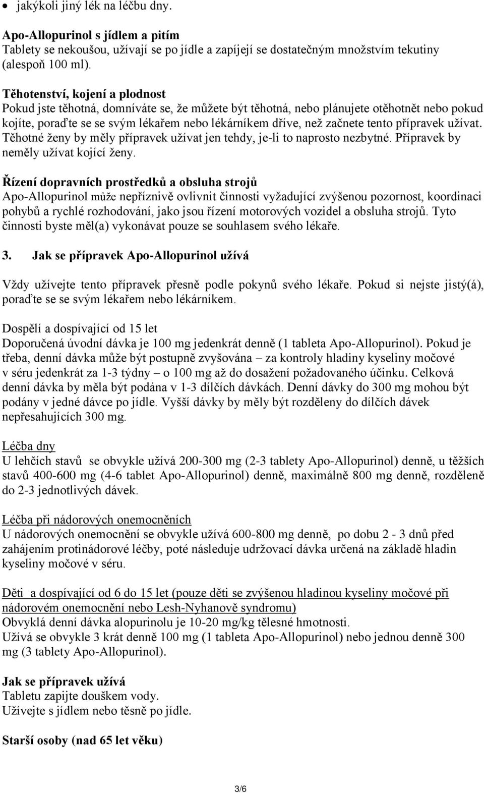 přípravek užívat. Těhotné ženy by měly přípravek užívat jen tehdy, je-li to naprosto nezbytné. Přípravek by neměly užívat kojící ženy.