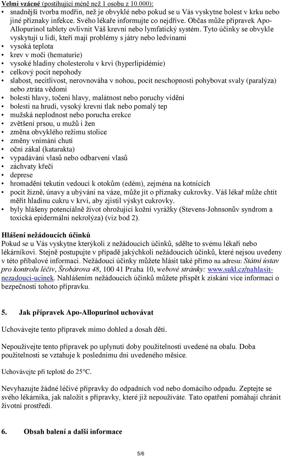 Tyto účinky se obvykle vyskytují u lidí, kteří mají problémy s játry nebo ledvinami vysoká teplota krev v moči (hematurie) vysoké hladiny cholesterolu v krvi (hyperlipidémie) celkový pocit nepohody