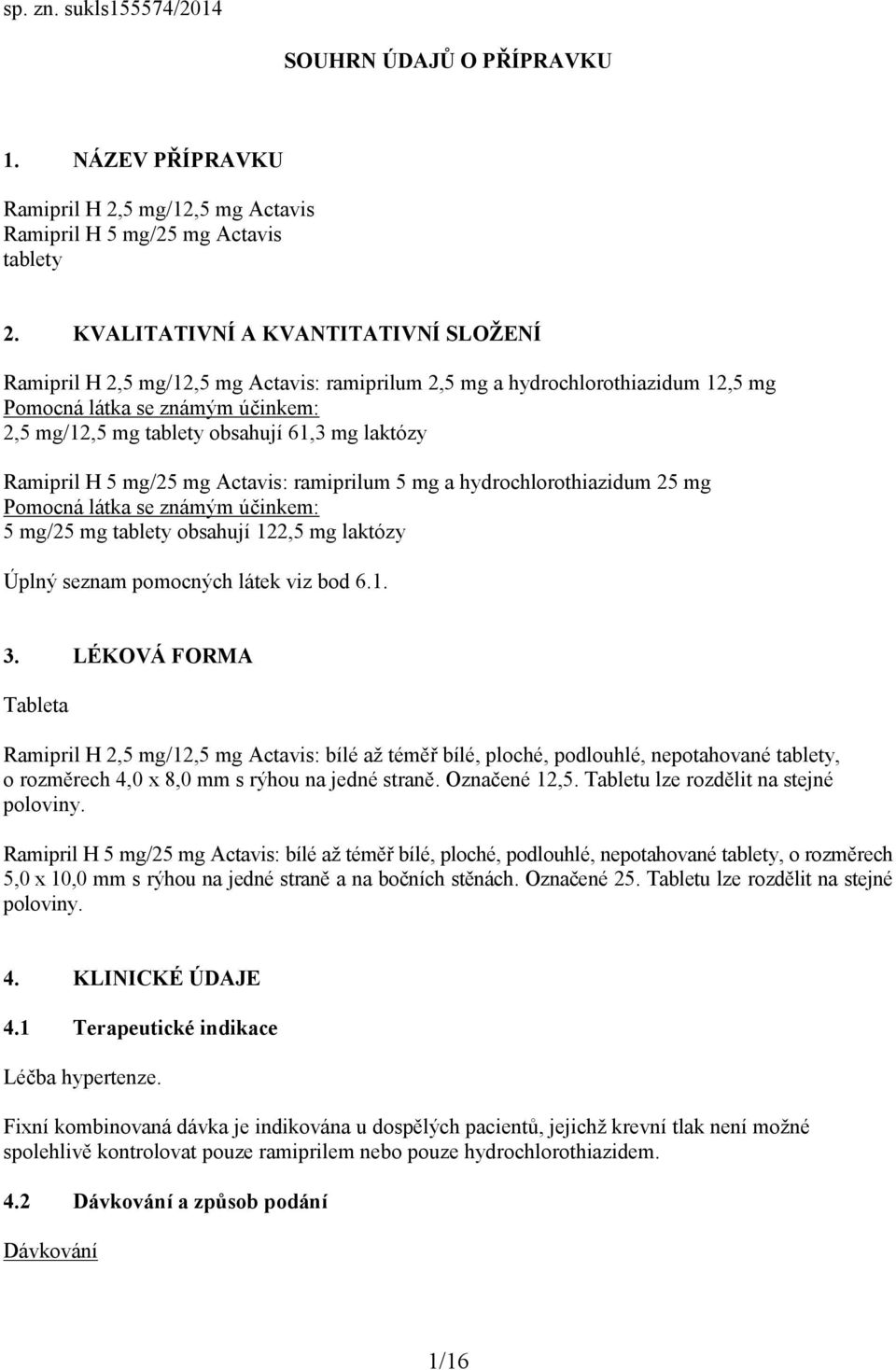 laktózy Ramipril H 5 mg/25 mg Actavis: ramiprilum 5 mg a hydrochlorothiazidum 25 mg Pomocná látka se známým účinkem: 5 mg/25 mg tablety obsahují 122,5 mg laktózy Úplný seznam pomocných látek viz bod