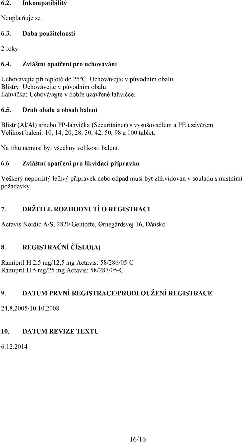 Velikost balení: 10, 14, 20, 28, 30, 42, 50, 98 a 100 tablet. Na trhu nemusí být všechny velikosti balení. 6.