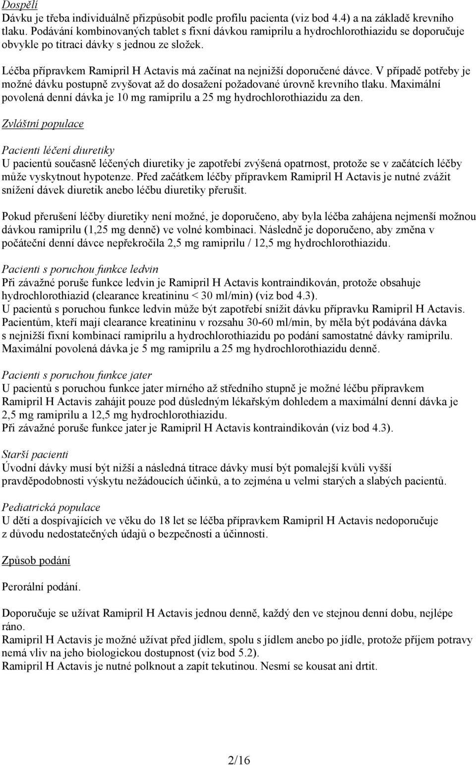 Léčba přípravkem Ramipril H Actavis má začínat na nejnižší doporučené dávce. V případě potřeby je možné dávku postupně zvyšovat až do dosažení požadované úrovně krevního tlaku.