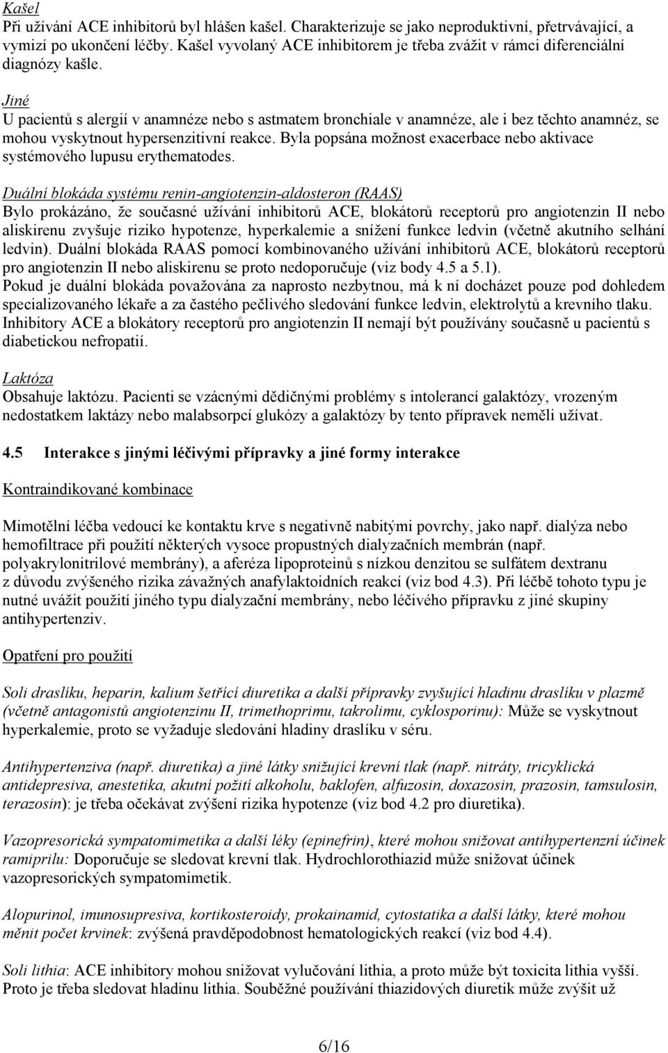 Jiné U pacientů s alergií v anamnéze nebo s astmatem bronchiale v anamnéze, ale i bez těchto anamnéz, se mohou vyskytnout hypersenzitivní reakce.