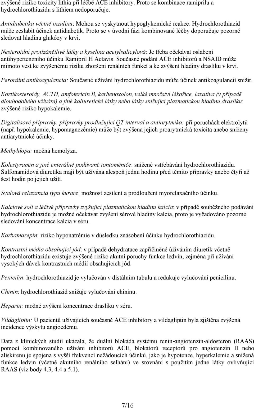 Proto se v úvodní fázi kombinované léčby doporučuje pozorně sledovat hladinu glukózy v krvi.