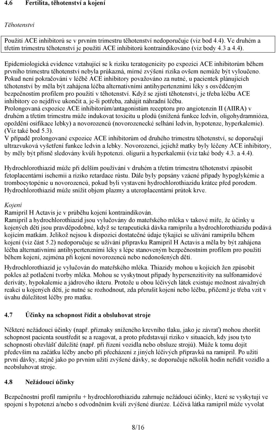 Epidemiologická evidence vztahující se k riziku teratogenicity po expozici ACE inhibitorům během prvního trimestru těhotenství nebyla průkazná, mírné zvýšení rizika ovšem nemůže být vyloučeno.