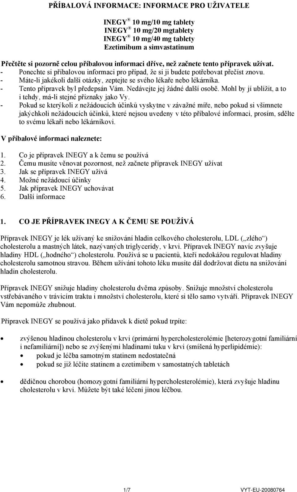 - Máte-li jakékoli další otázky, zeptejte se svého lékaře nebo lékárníka. - Tento přípravek byl předepsán Vám. Nedávejte jej žádné další osobě.