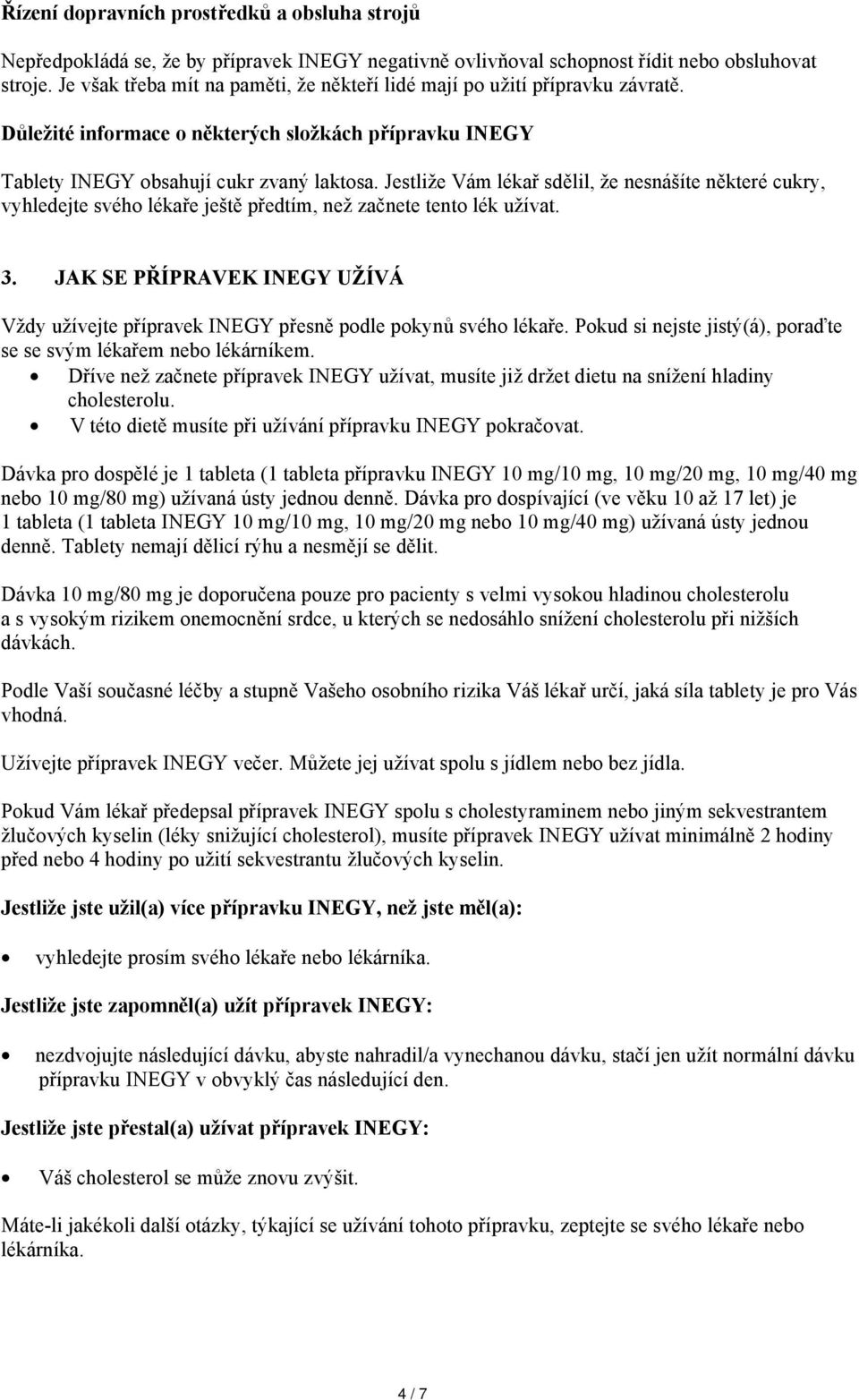 Jestliže Vám lékař sdělil, že nesnášíte některé cukry, vyhledejte svého lékaře ještě předtím, než začnete tento lék užívat. 3.