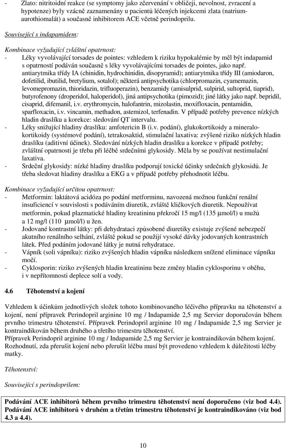 Kombinace vyžadující zvláštní opatrnost: - Léky vyvolávající torsades de pointes: vzhledem k riziku hypokalémie by měl být indapamid s opatrností podáván současně s léky vyvolávajícími torsades de