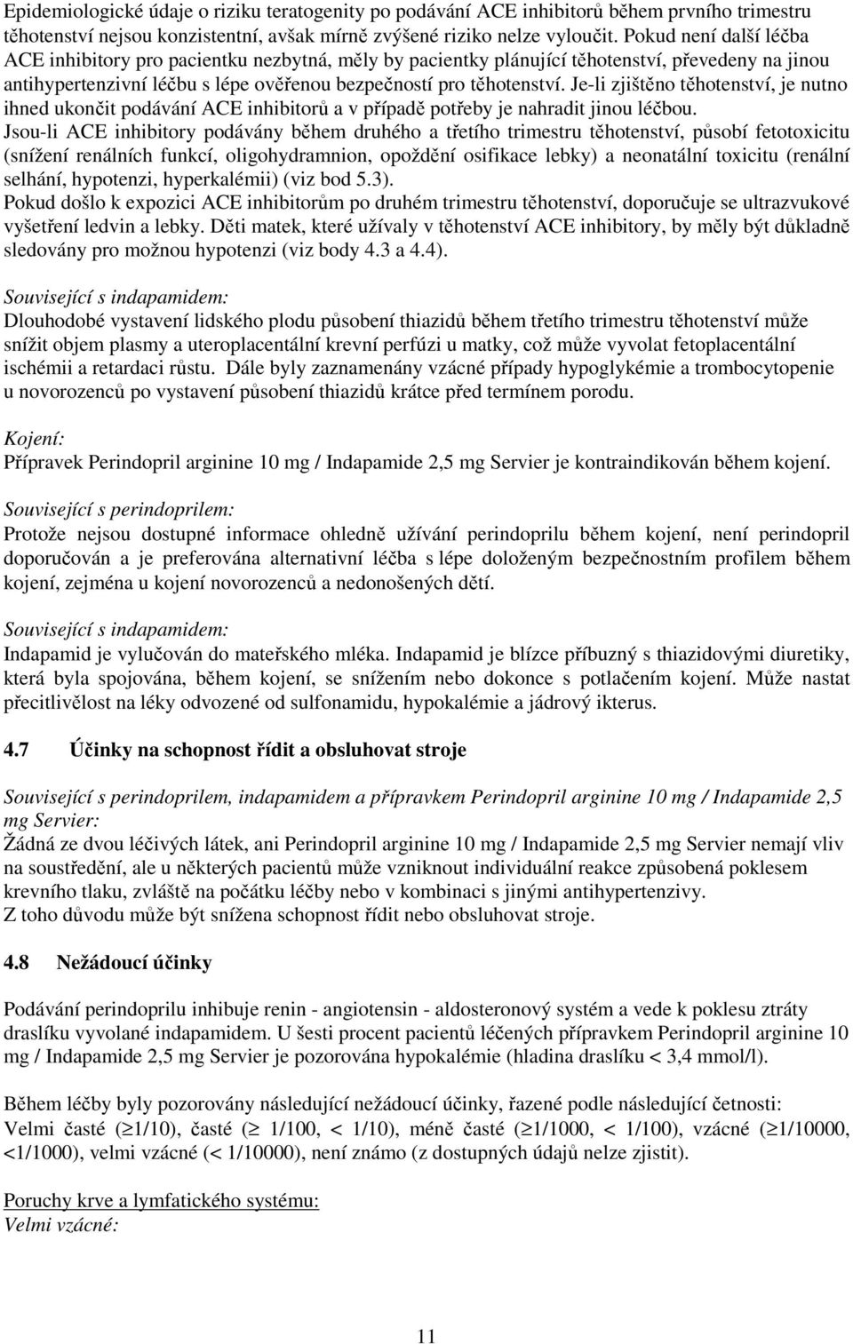 Je-li zjištěno těhotenství, je nutno ihned ukončit podávání ACE inhibitorů a v případě potřeby je nahradit jinou léčbou.