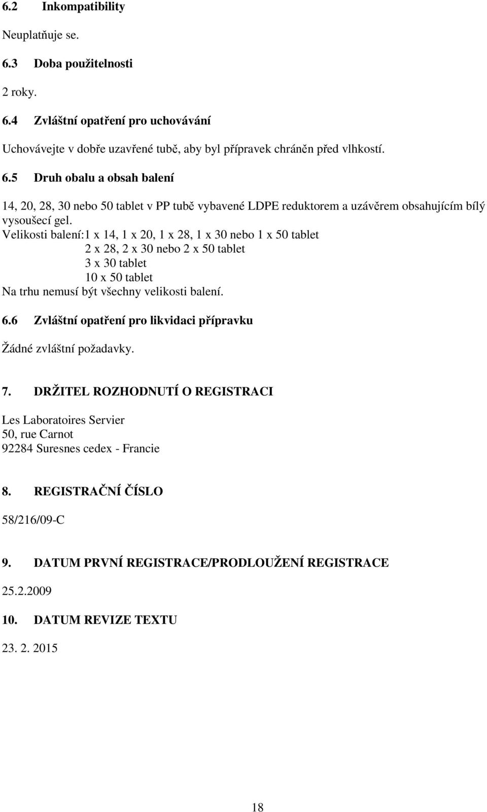 6 Zvláštní opatření pro likvidaci přípravku Žádné zvláštní požadavky. 7. DRŽITEL ROZHODNUTÍ O REGISTRACI Les Laboratoires Servier 50, rue Carnot 92284 Suresnes cedex - Francie 8.