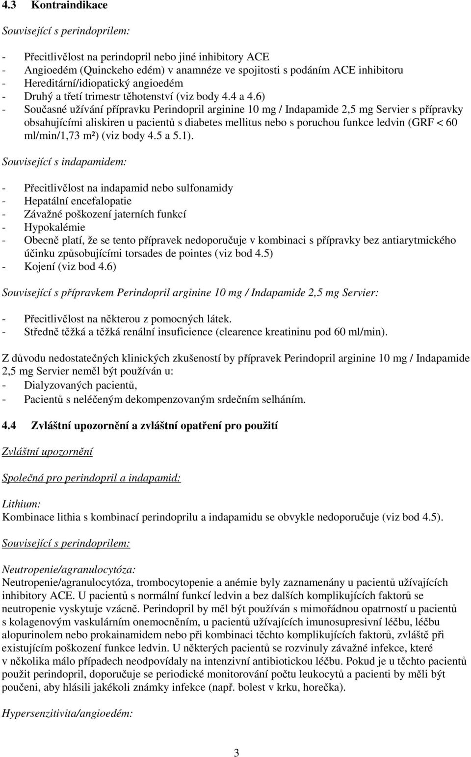 6) - Současné užívání přípravku Perindopril arginine 10 mg / Indapamide 2,5 mg Servier s přípravky obsahujícími aliskiren u pacientů s diabetes mellitus nebo s poruchou funkce ledvin (GRF < 60