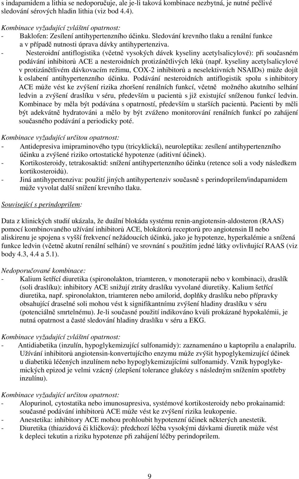 - Nesteroidní antiflogistika (včetně vysokých dávek kyseliny acetylsalicylové): při současném podávání inhibitorů ACE a nesteroidních protizánětlivých léků (např.