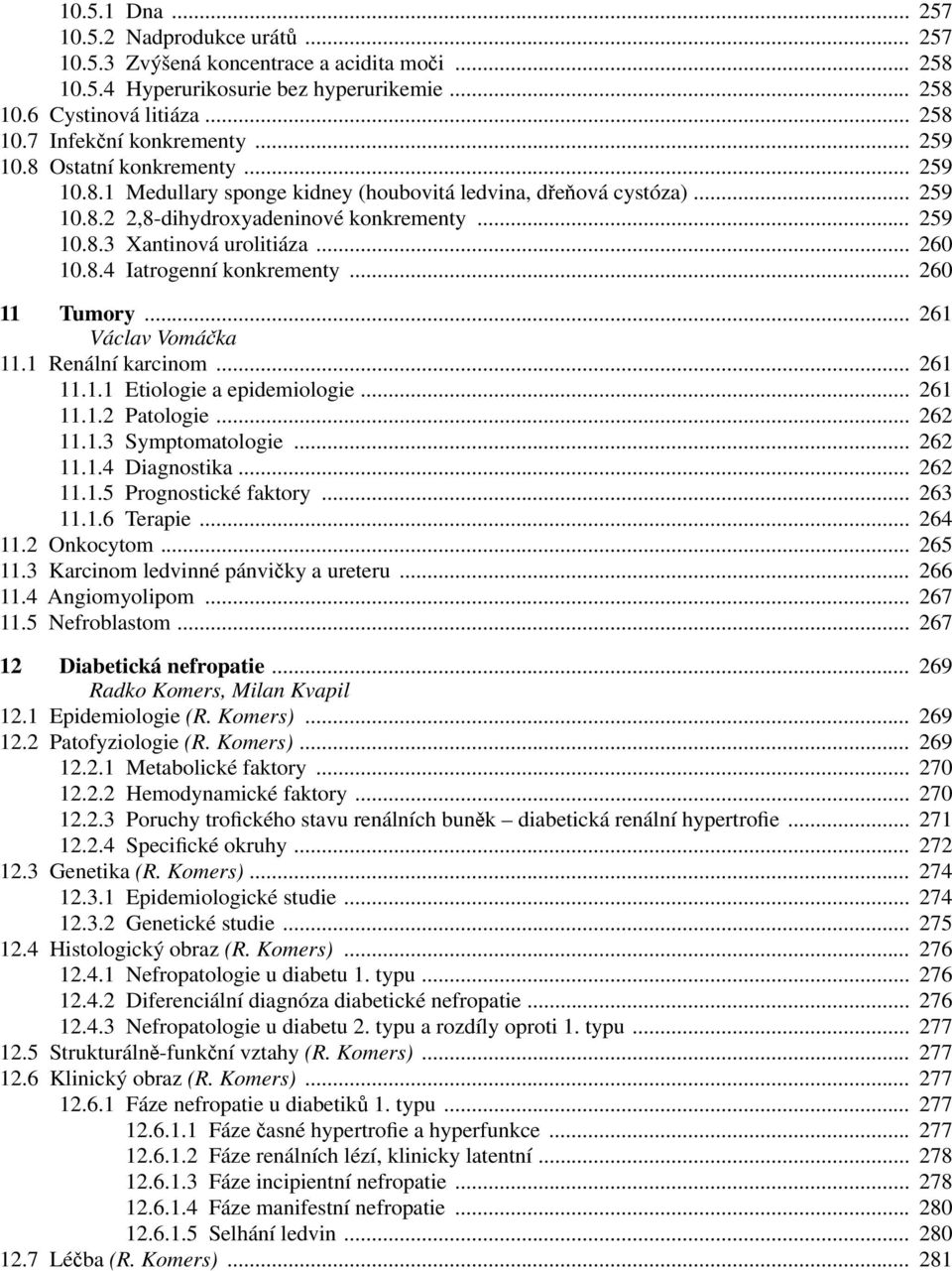 .. 260 10.8.4 Iatrogenní konkrementy... 260 11 Tumory... 261 Václav Vomáčka 11.1 Renální karcinom... 261 11.1.1 Etiologie a epidemiologie... 261 11.1.2 Patologie... 262 11.1.3 Symptomatologie... 262 11.1.4 Diagnostika.