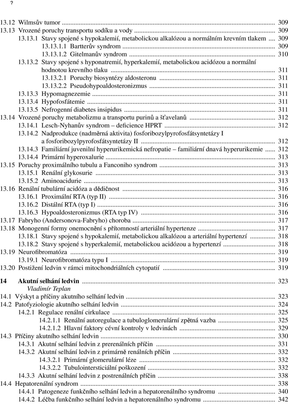 .. 311 13.13.2.2 Pseudohypoaldosteronizmus... 311 13.13.3 Hypomagnezemie... 311 13.13.4 Hypofosfátemie... 311 13.13.5 Nefrogenní diabetes insipidus... 311 13.14 Vrozené poruchy metabolizmu a transportu purinů a šťavelanů.