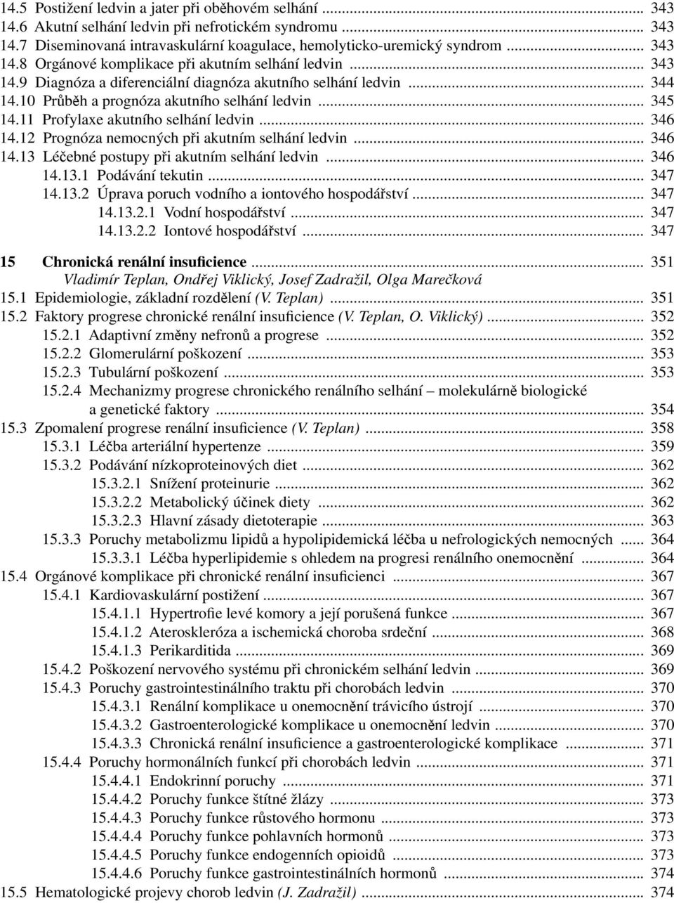 11 Profylaxe akutního selhání ledvin... 346 14.12 Prognóza nemocných při akutním selhání ledvin... 346 14.13 Léčebné postupy při akutním selhání ledvin... 346 14.13.1 Podávání tekutin... 347 14.13.2 Úprava poruch vodního a iontového hospodářství.