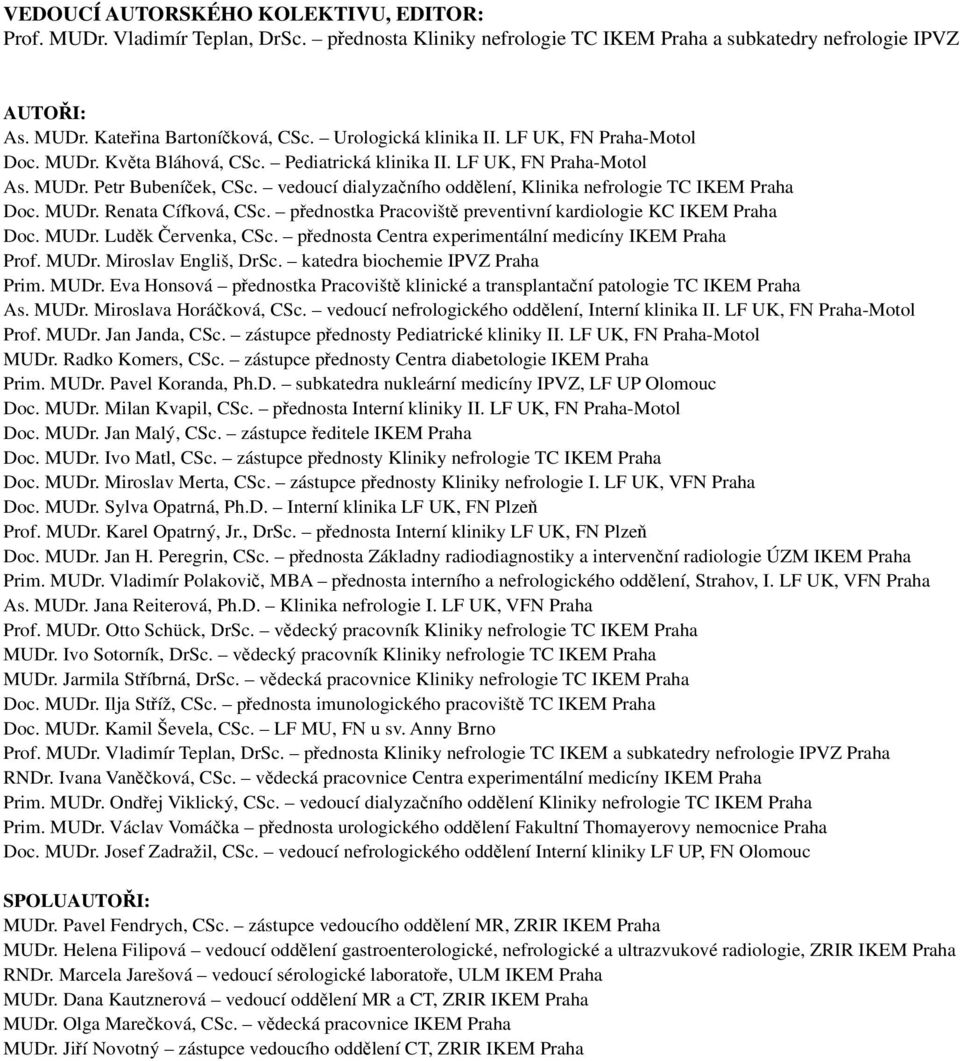 vedoucí dialyzačního oddělení, Klinika nefrologie TC IKEM Praha Doc. MUDr. Renata Cífková, CSc. přednostka Pracoviště preventivní kardiologie KC IKEM Praha Doc. MUDr. Luděk Červenka, CSc.