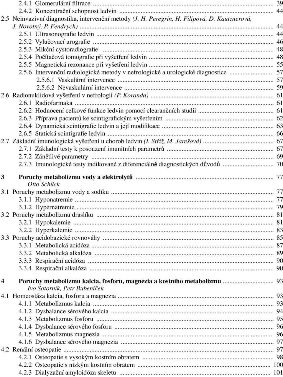 .. 55 2.5.6 Intervenční radiologické metody v nefrologické a urologické diagnostice... 57 2.5.6.1 Vaskulární intervence... 57 2.5.6.2 Nevaskulární intervence... 59 2.