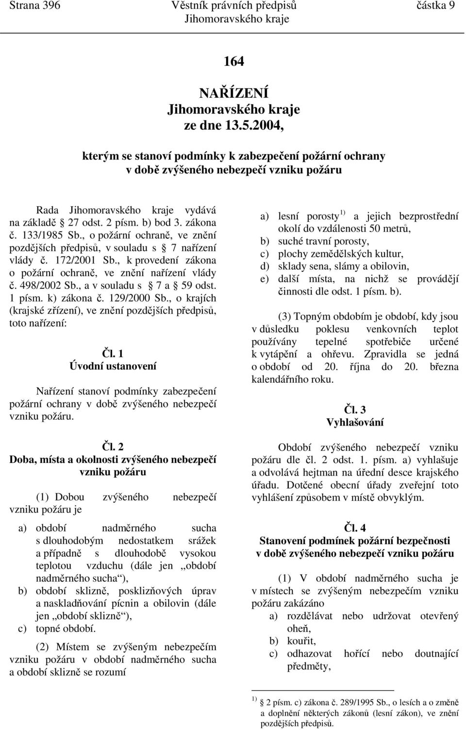 , o požární ochraně, ve znění pozdějších předpisů, v souladu s 7 nařízení vlády č. 172/2001 Sb., k provedení zákona o požární ochraně, ve znění nařízení vlády č. 498/2002 Sb.