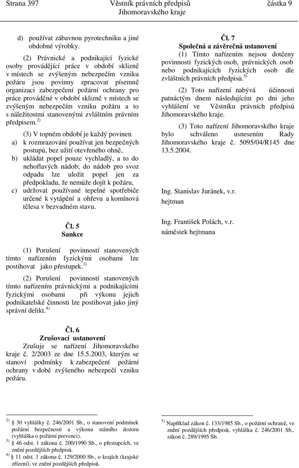 práce prováděné v období sklizně v místech se zvýšeným nebezpečím vzniku požáru a to s náležitostmi stanovenými zvláštním právním předpisem.