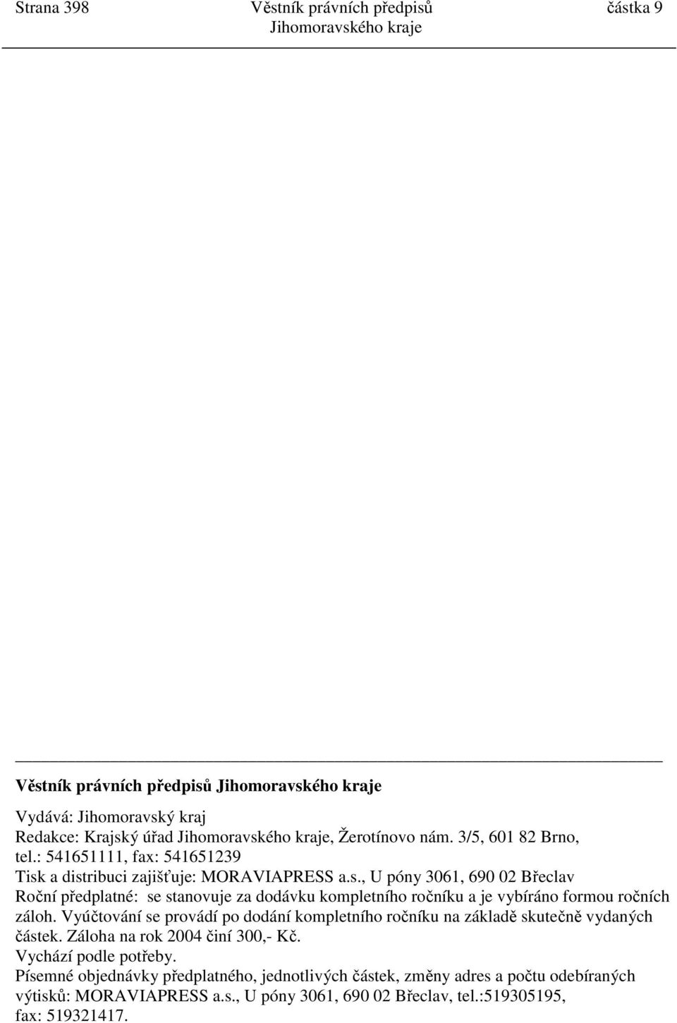 Vyúčtování se provádí po dodání kompletního ročníku na základě skutečně vydaných částek. Záloha na rok 2004 činí 300,- Kč. Vychází podle potřeby.