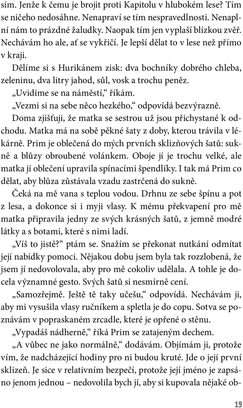 Uvidíme se na náměstí, říkám. Vezmi si na sebe něco hezkého, odpovídá bezvýrazně. Doma zjišťuji, že matka se sestrou už jsou přichystané k odchodu.