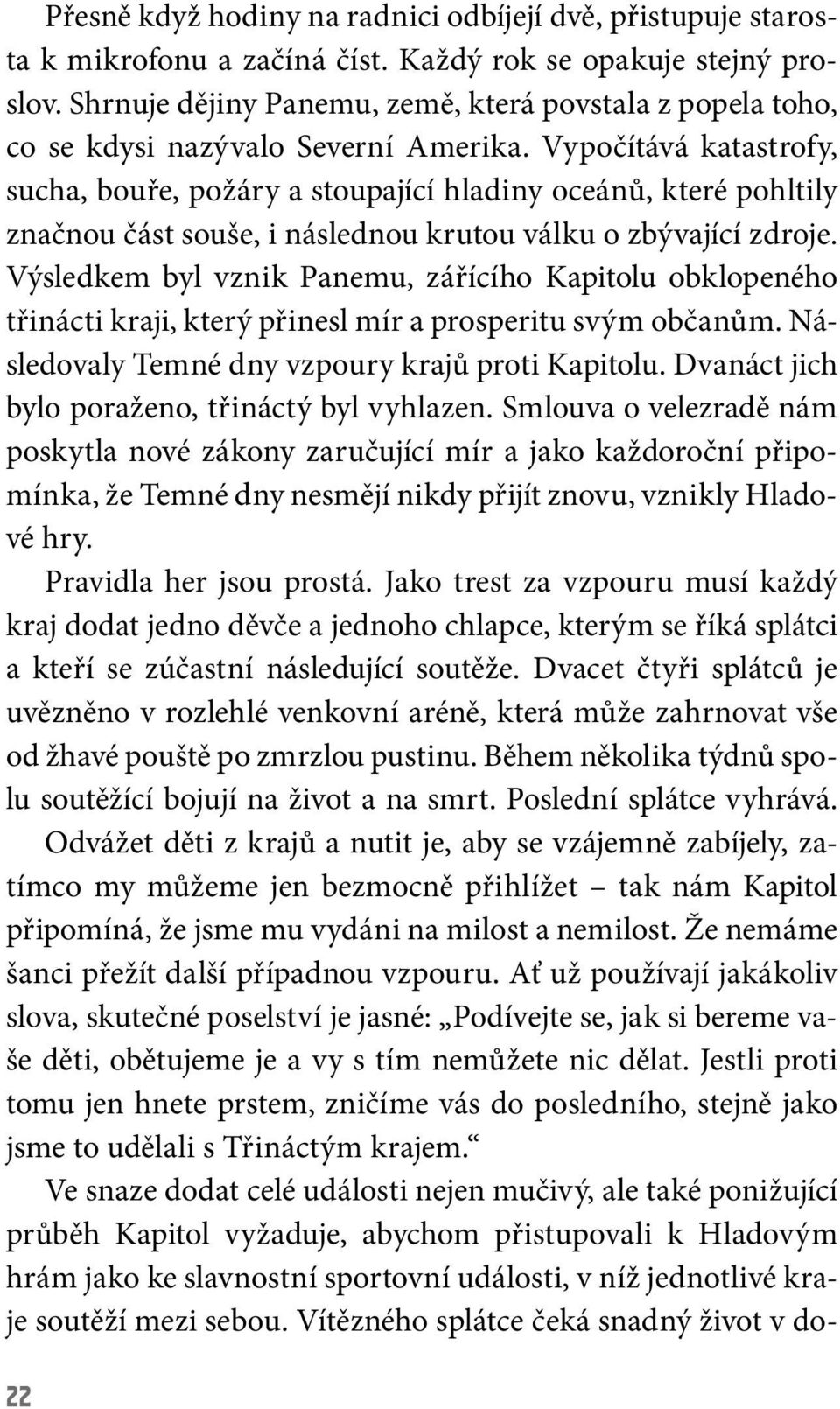 Vypočítává katastrofy, sucha, bouře, požáry a stoupající hladiny oceánů, které pohltily značnou část souše, i následnou krutou válku o zbývající zdroje.