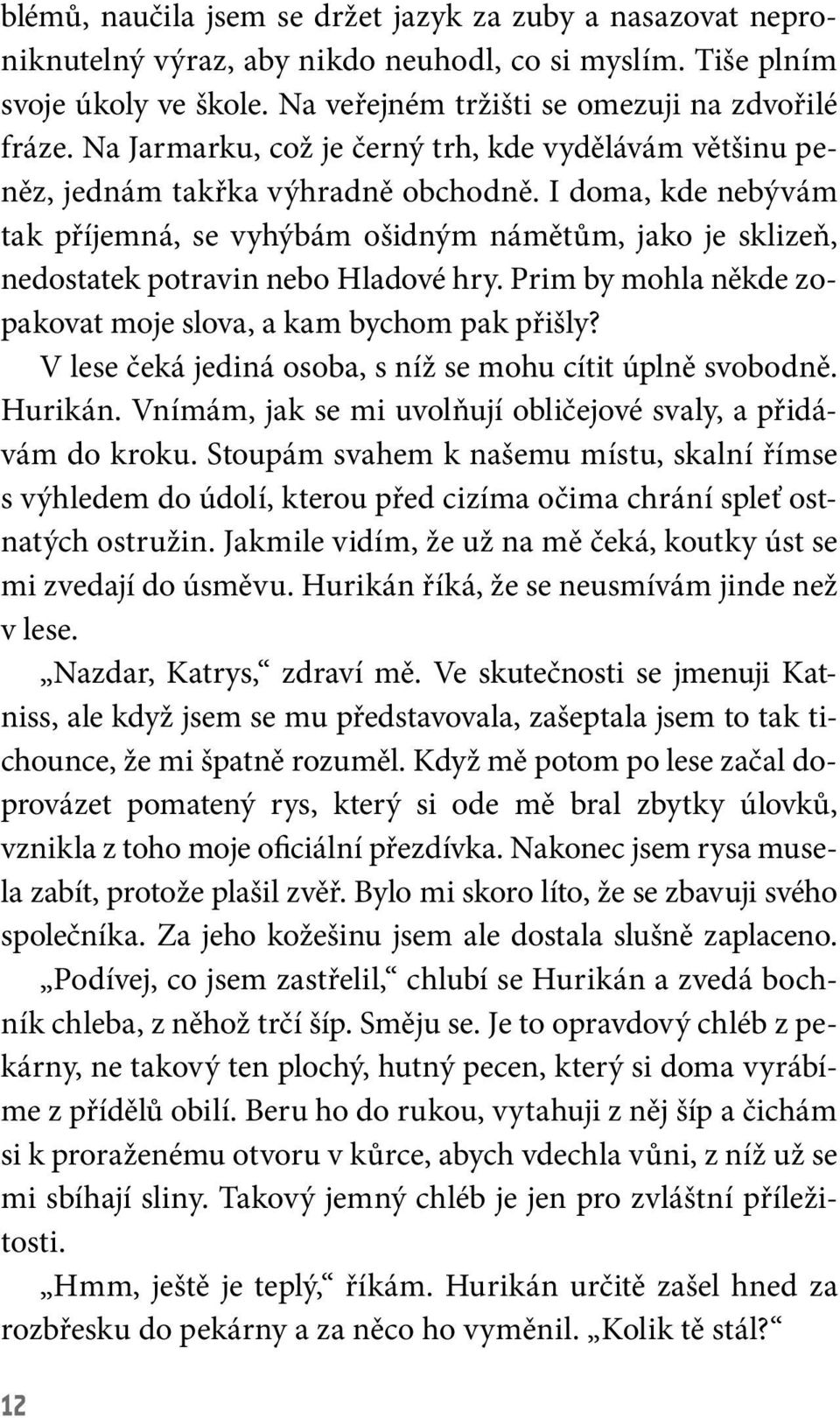 I doma, kde nebývám tak příjemná, se vyhýbám ošidným námětům, jako je sklizeň, nedostatek potravin nebo Hladové hry. Prim by mohla někde zopakovat moje slova, a kam bychom pak přišly?