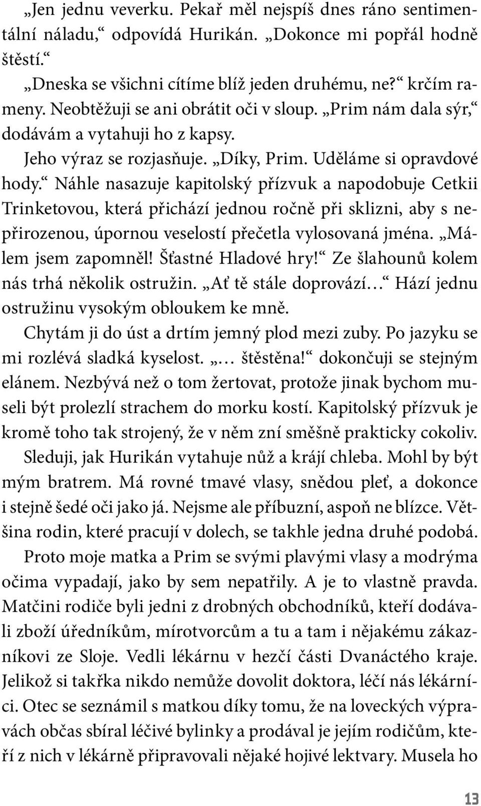 Náhle nasazuje kapitolský přízvuk a napodobuje Cetkii Trinketovou, která přichází jednou ročně při sklizni, aby s nepřirozenou, úpornou veselostí přečetla vylosovaná jména. Málem jsem zapomněl!