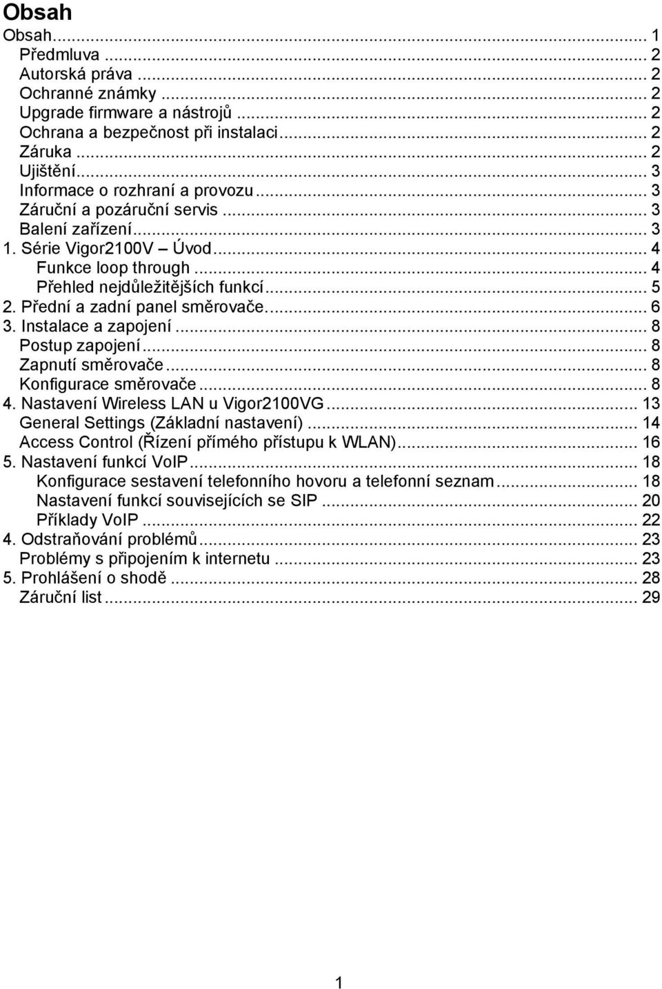 Přední a zadní panel směrovače.... 6 3. Instalace a zapojení... 8 Postup zapojení... 8 Zapnutí směrovače... 8 Konfigurace směrovače... 8 4. Nastavení Wireless LAN u Vigor2100VG.