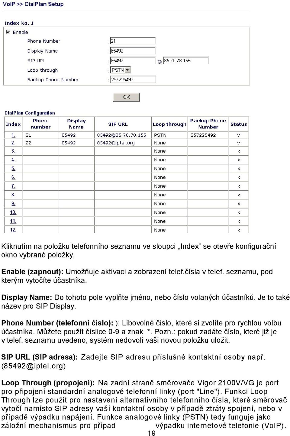 Phone Number (telefonní číslo): ): Libovolné číslo, které si zvolíte pro rychlou volbu účastníka. Můžete použít číslice 0-9 a znak *. Pozn.: pokud zadáte číslo, které již je v telef.