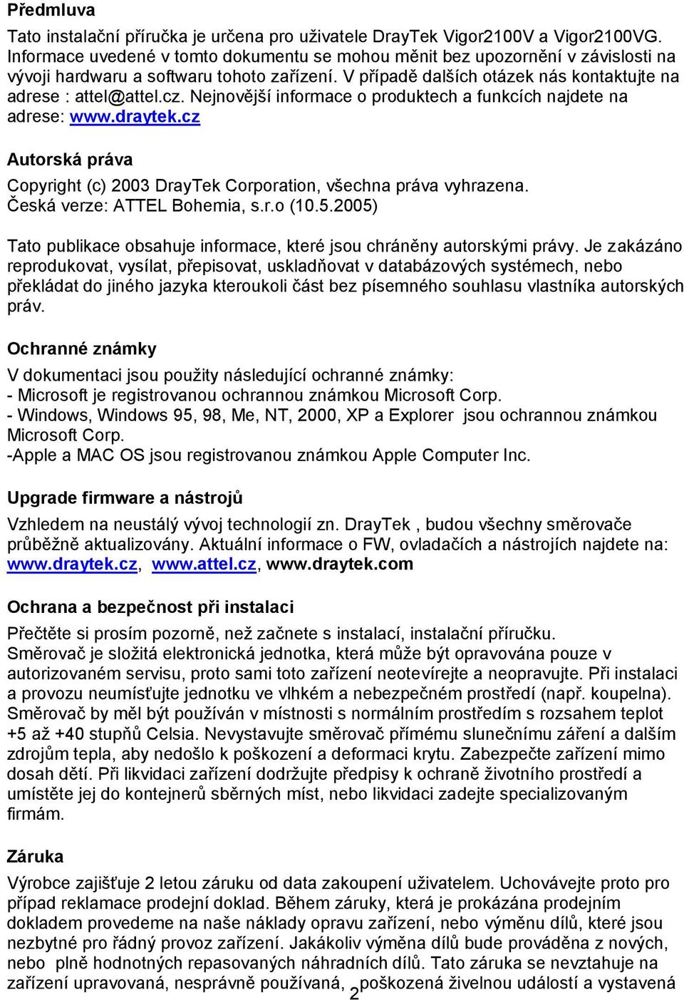 Nejnovější informace o produktech a funkcích najdete na adrese: www.draytek.cz Autorská práva Copyright (c) 2003 DrayTek Corporation, všechna práva vyhrazena. Česká verze: ATTEL Bohemia, s.r.o (10.5.