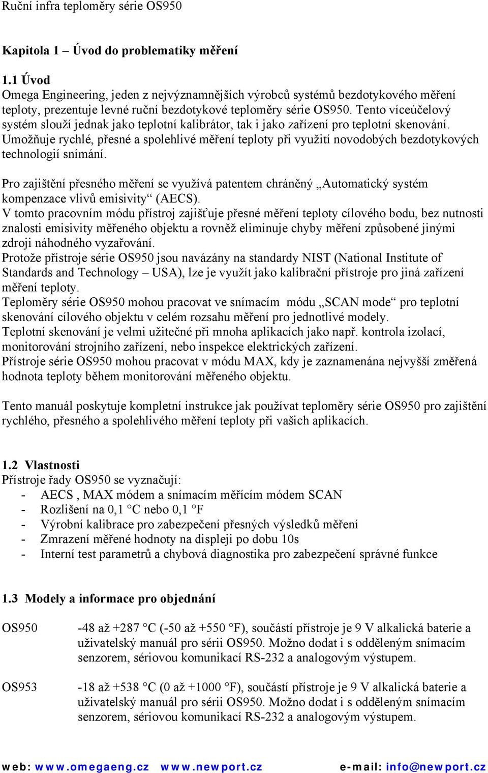 Tento víceúčelový systém slouží jednak jako teplotní kalibrátor, tak i jako zařízení pro teplotní skenování.