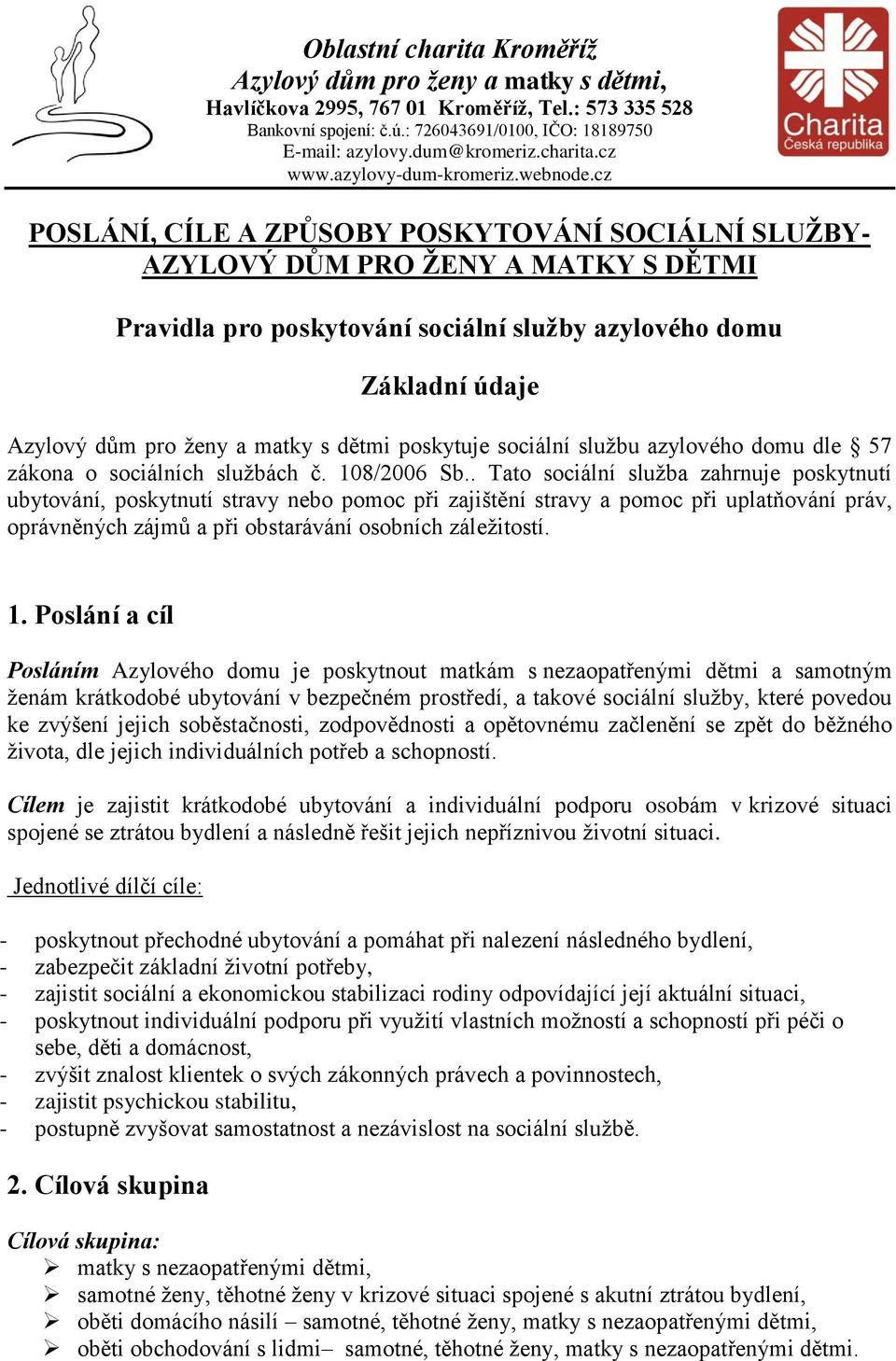 . Tato sociální služba zahrnuje poskytnutí ubytování, poskytnutí stravy nebo pomoc při zajištění stravy a pomoc při uplatňování práv, oprávněných zájmů a při obstarávání osobních záležitostí. 1.