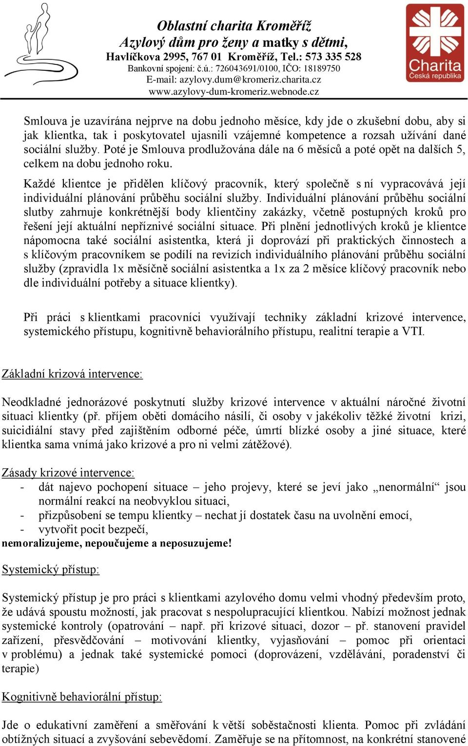 Každé klientce je přidělen klíčový pracovník, který společně s ní vypracovává její individuální plánování průběhu sociální služby.