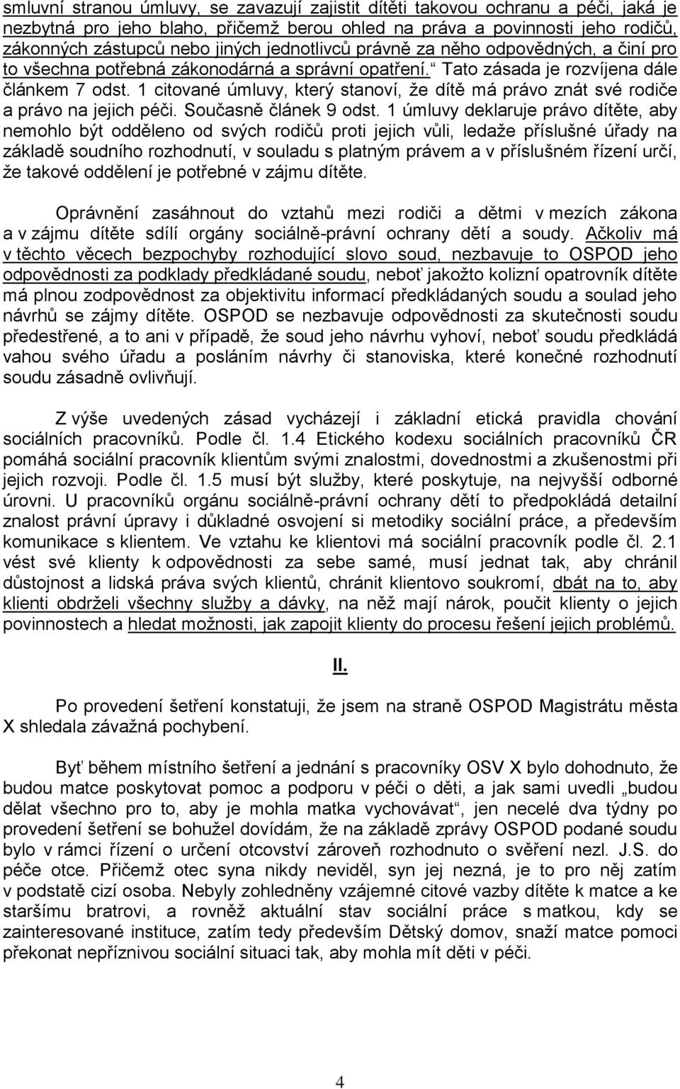 1 citované úmluvy, který stanoví, že dítě má právo znát své rodiče a právo na jejich péči. Současně článek 9 odst.