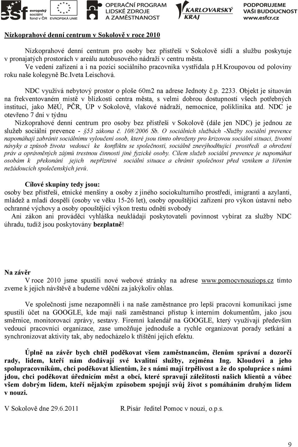 NDC vyuţívá nebytový prostor o ploše 60m2 na adrese Jednoty č.p. 2233.