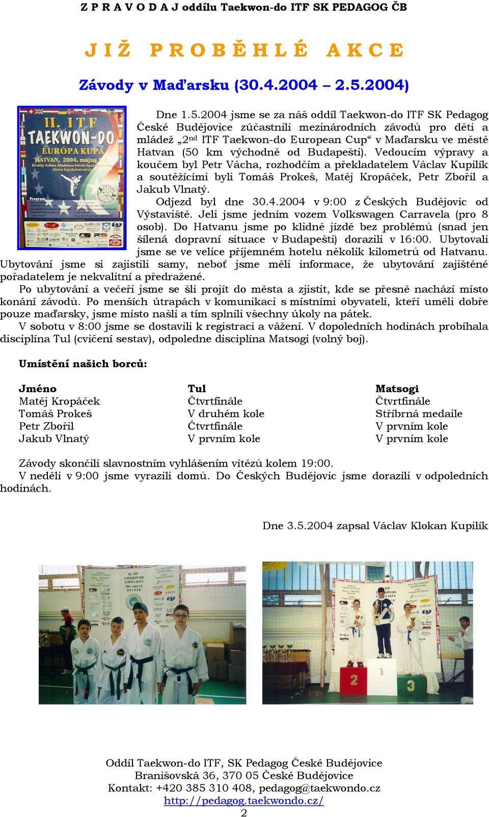 2004 jsme se za náš oddíl Taekwon-do ITF SK Pedagog České Budějovice zúčastnili mezinárodních závodů pro děti a mládež 2 nd ITF Taekwon-do European Cup v Maďarsku ve městě Hatvan (50 km východně od