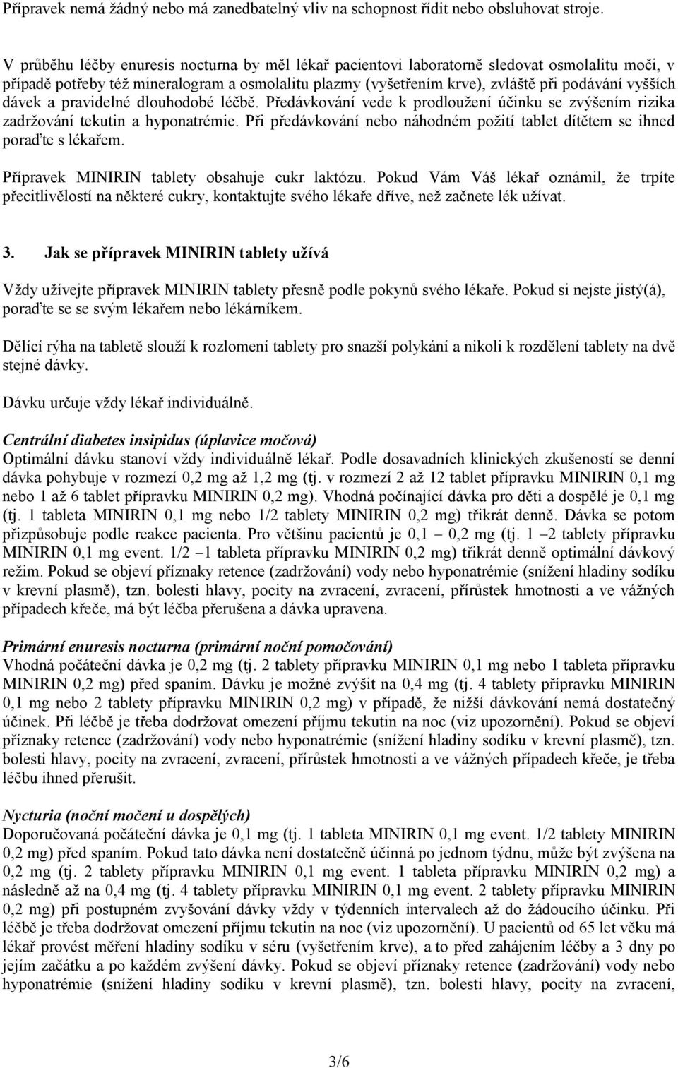 dávek a pravidelné dlouhodobé léčbě. Předávkování vede k prodloužení účinku se zvýšením rizika zadržování tekutin a hyponatrémie.