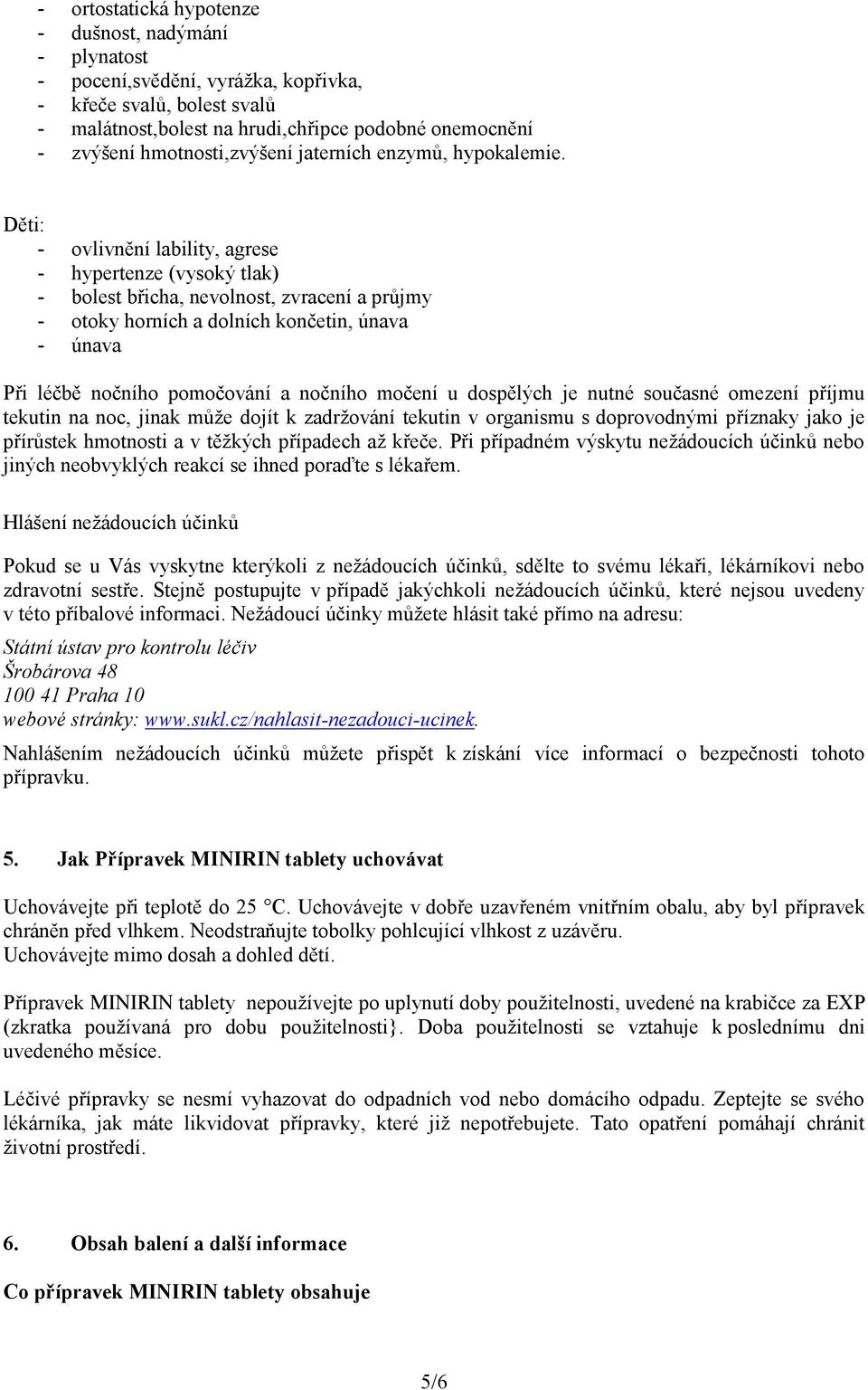 Děti: - ovlivnění lability, agrese - hypertenze (vysoký tlak) - bolest břicha, nevolnost, zvracení a průjmy - otoky horních a dolních končetin, únava - únava Při léčbě nočního pomočování a nočního