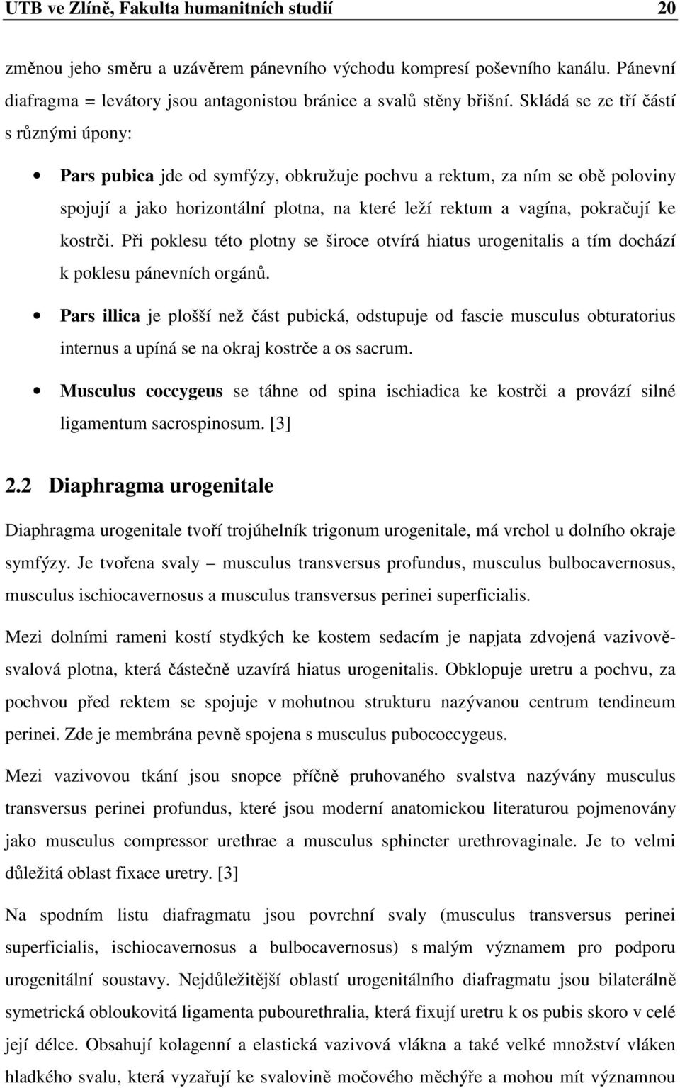 kostrči. Při poklesu této plotny se široce otvírá hiatus urogenitalis a tím dochází k poklesu pánevních orgánů.