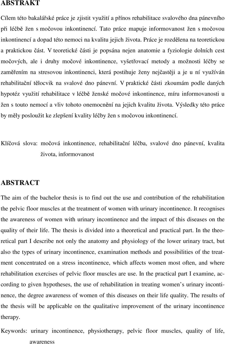 V teoretické části je popsána nejen anatomie a fyziologie dolních cest močových, ale i druhy močové inkontinence, vyšetřovací metody a možnosti léčby se zaměřením na stresovou inkontinenci, která