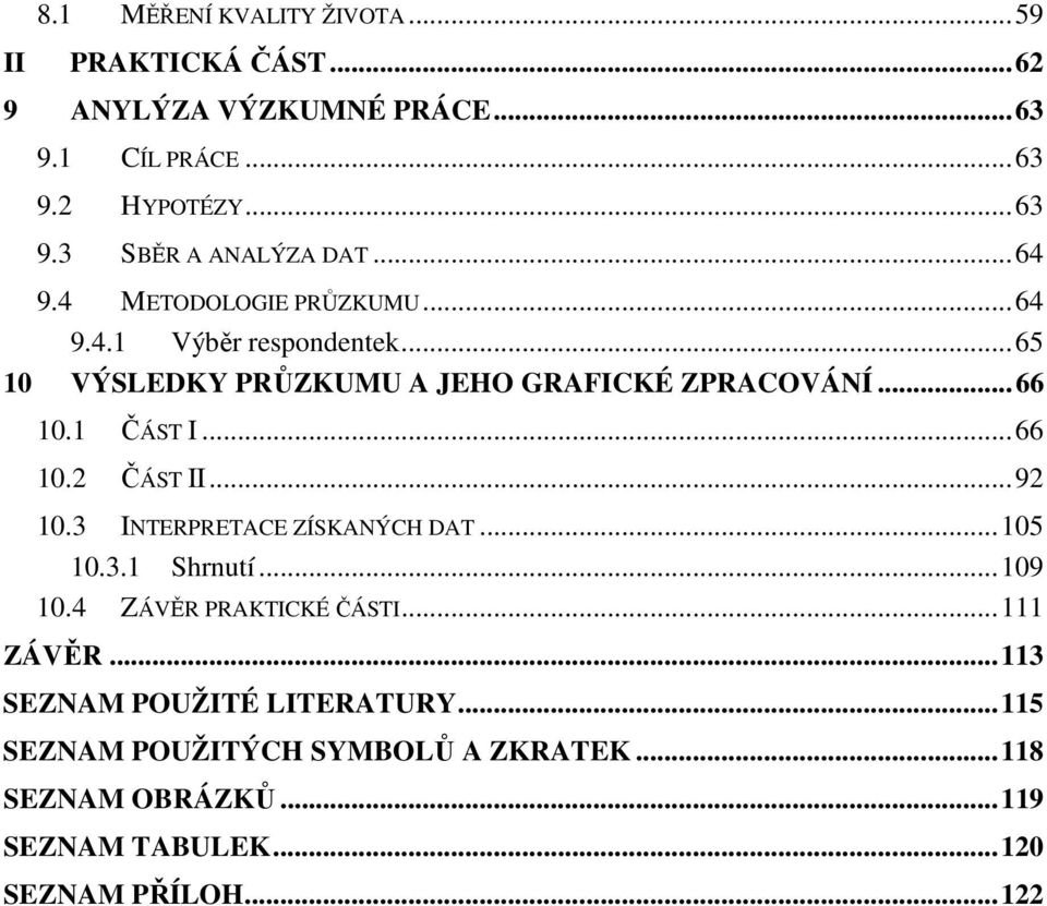 ..66 10.2 ČÁST II...92 10.3 INTERPRETACE ZÍSKANÝCH DAT...105 10.3.1 Shrnutí...109 10.4 ZÁVĚR PRAKTICKÉ ČÁSTI...111 ZÁVĚR.