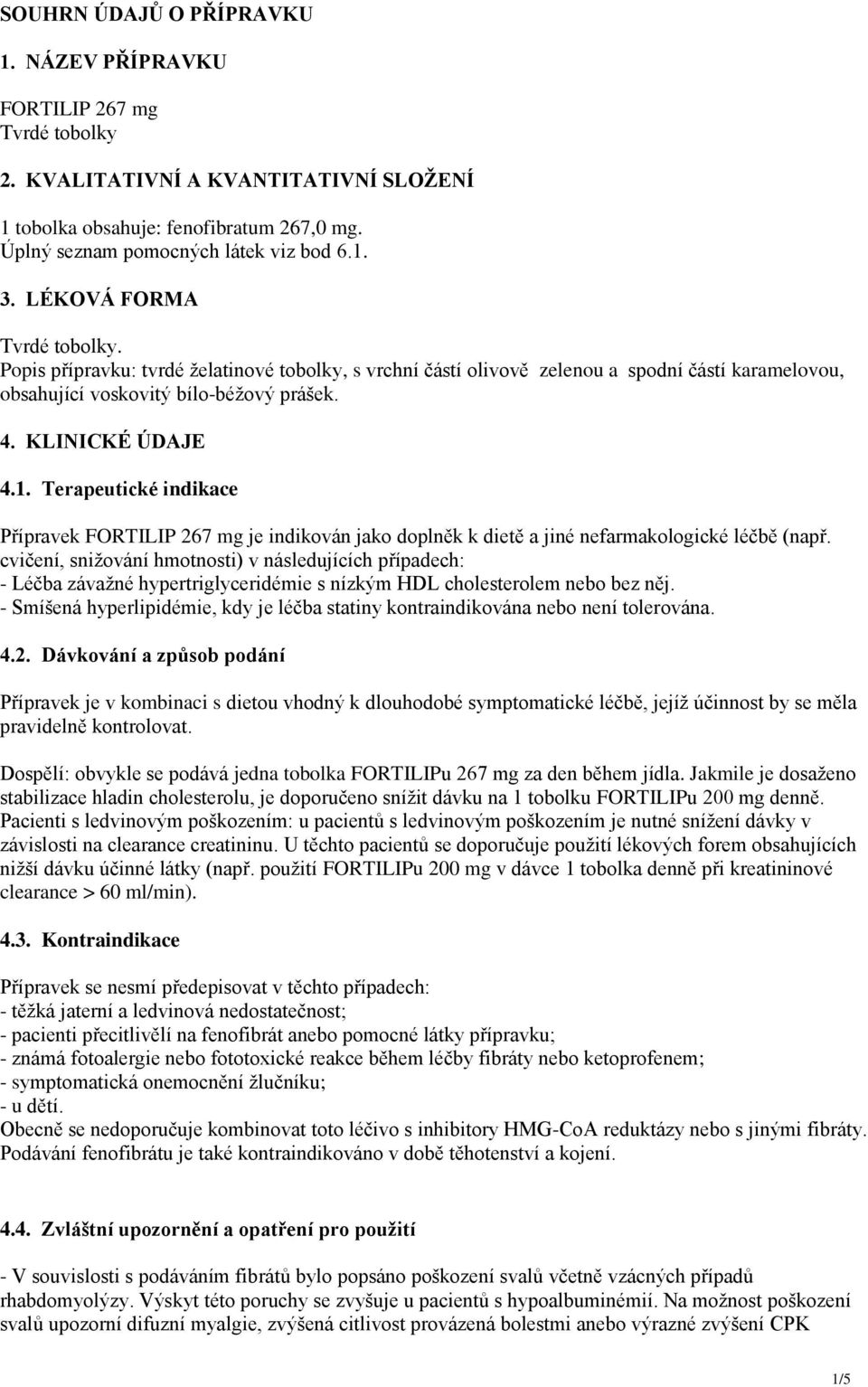 Terapeutické indikace Přípravek FORTILIP 267 mg je indikován jako doplněk k dietě a jiné nefarmakologické léčbě (např.