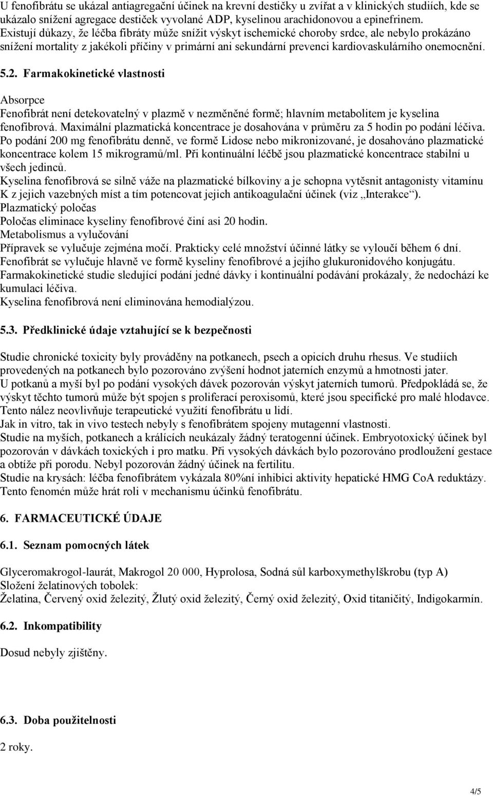 onemocnění. 5.2. Farmakokinetické vlastnosti Absorpce Fenofibrát není detekovatelný v plazmě v nezměněné formě; hlavním metabolitem je kyselina fenofibrová.