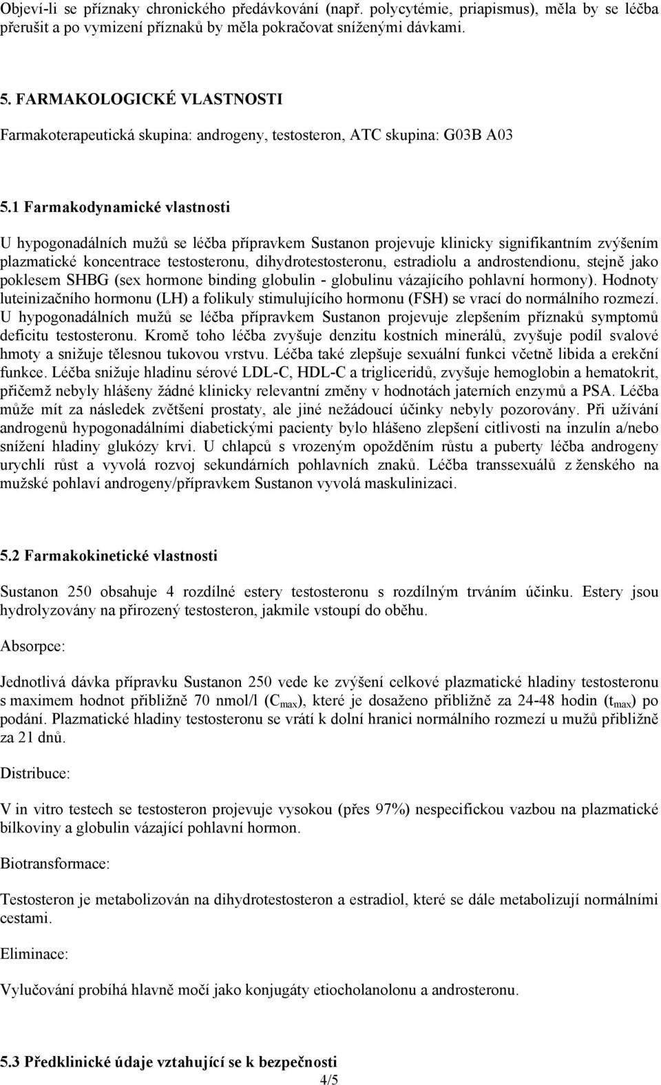 1 Farmakodynamické vlastnosti U hypogonadálních mužů se léčba přípravkem Sustanon projevuje klinicky signifikantním zvýšením plazmatické koncentrace testosteronu, dihydrotestosteronu, estradiolu a