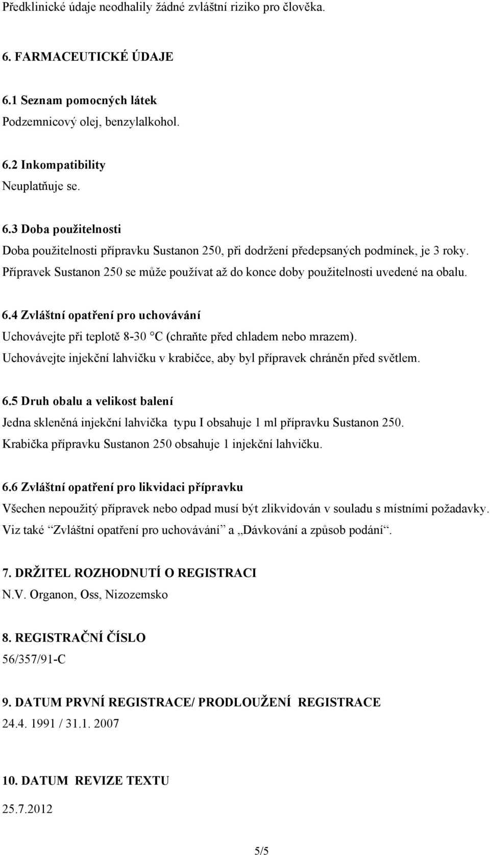 Uchovávejte injekční lahvičku v krabičce, aby byl přípravek chráněn před světlem. 6.5 Druh obalu a velikost balení Jedna skleněná injekční lahvička typu I obsahuje 1 ml přípravku Sustanon 250.