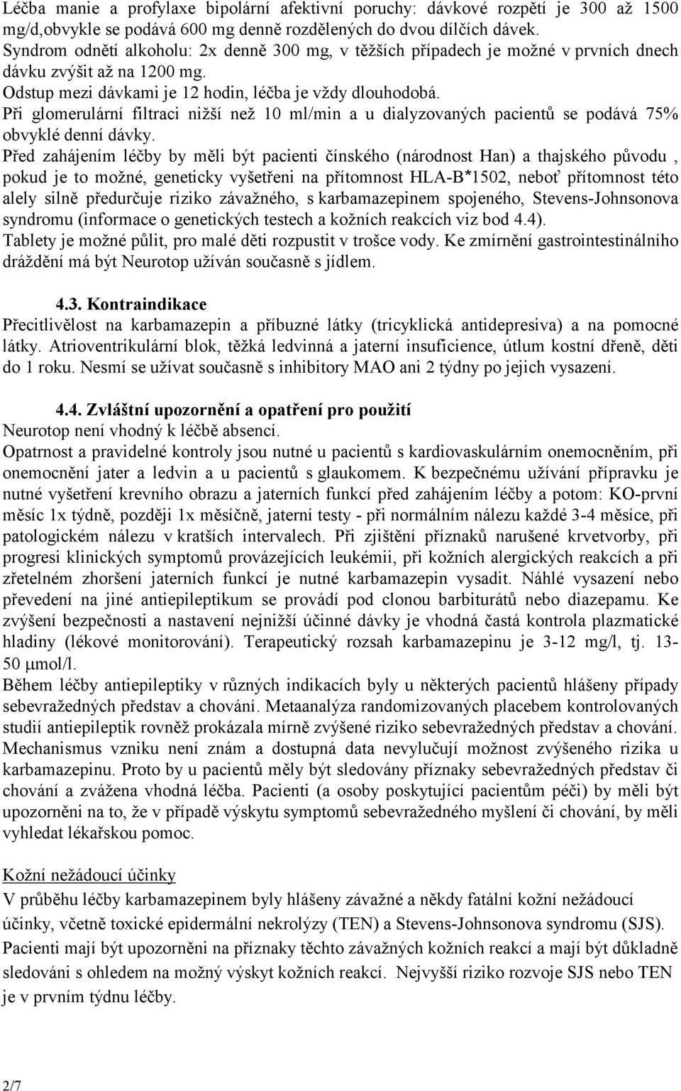 Při glomerulární filtraci nižší než 10 ml/min a u dialyzovaných pacientů se podává 75% obvyklé denní dávky.